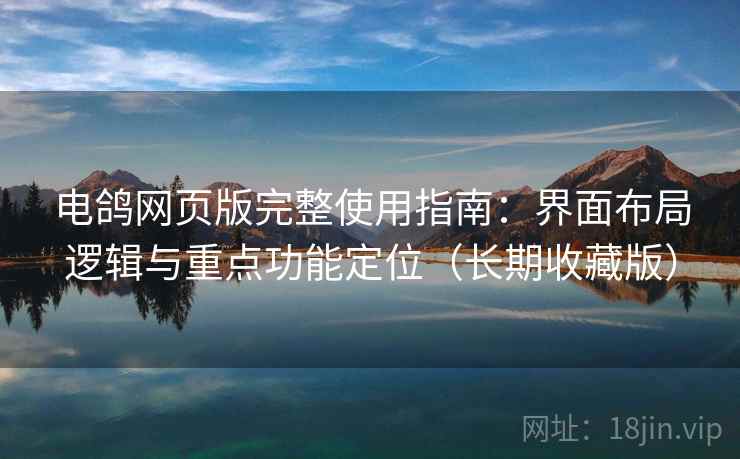 电鸽网页版完整使用指南：界面布局逻辑与重点功能定位（长期收藏版）